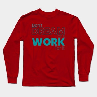 Don't dream of it work for it Long Sleeve T-Shirt